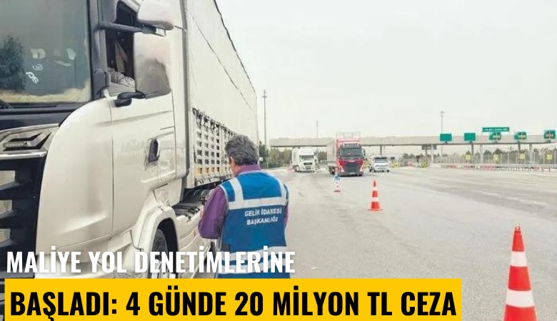 Maliye yol denetimlerine başladı: 4 günde 29 milyon TL ceza