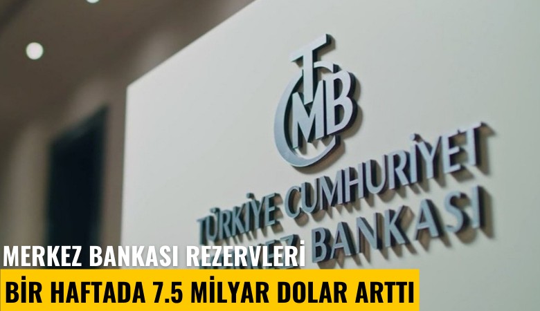 Merkez Bankası rezervleri bir haftada 7.5 milyar dolar arttı