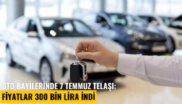 Oto bayilerinde 7 temmuz telaşı: Fiyatlar 300 bin lira indi