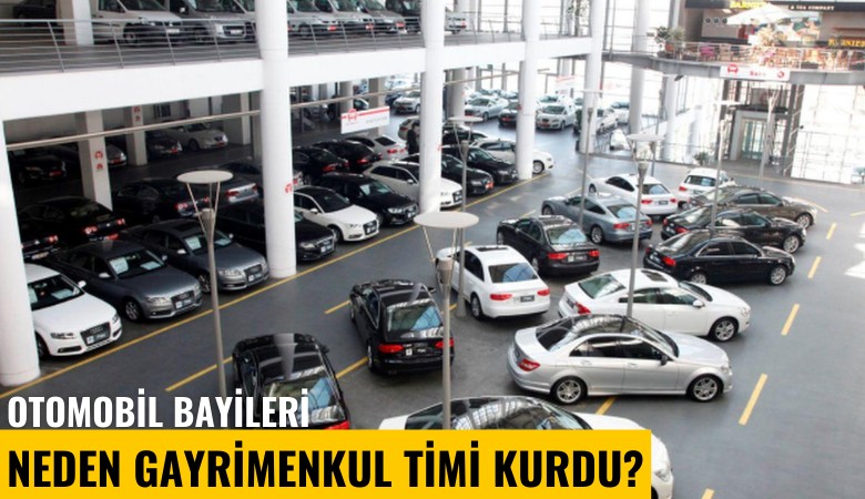 Otomobil bayileri neden gayrimenkul timi kurdu?