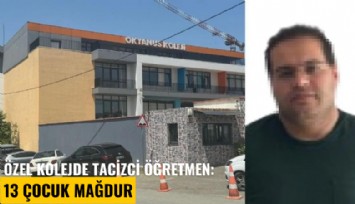 Özel kolejde tacizci öğretmen: 13 çocuk mağdur