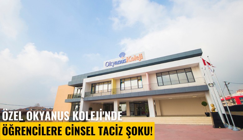 Özel Okyanus Koleji'nde öğrencilere cinsel taciz şoku!
