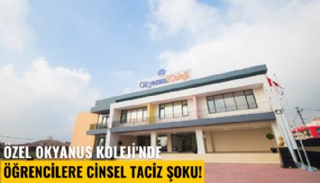 Özel Okyanus Koleji'nde öğrencilere cinsel taciz şoku!