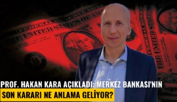 Prof. Hakan Kara açıkladı: Merkez Bankası'nın son kararı ne anlama geliyor?