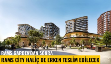 Rams Garden'dan sonra Rams City Haliç de erken teslim edilecek