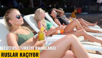 Reuters: Türkiye pahalandı, Ruslar kaçıyor