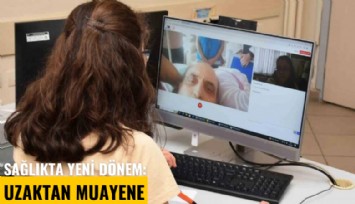 Sağlıkta yeni dönem: Uzaktan muayene