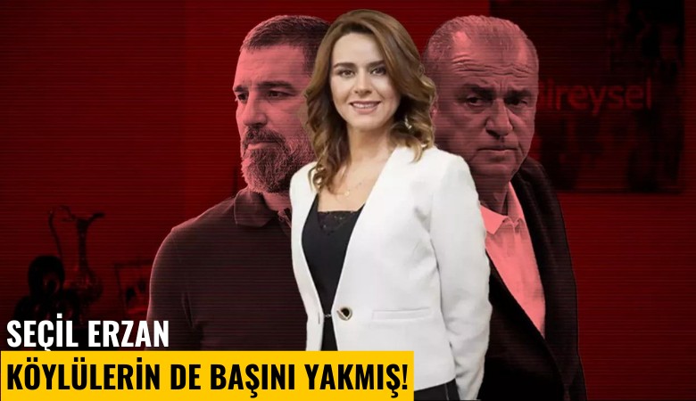 Seçil Erzan köylülerin de başını yakmış!