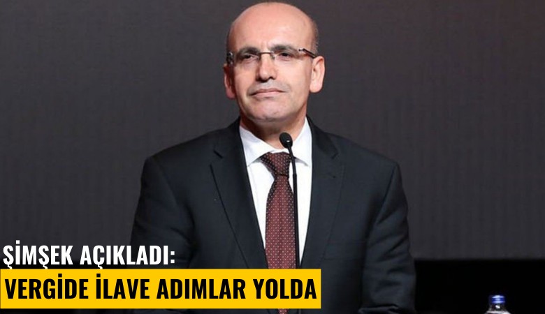 Şimşek açıkladı: Vergide ilave adımlar yolda