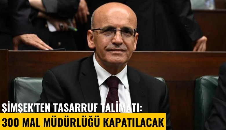 Şimşek'ten tasarruf talimatı: 300 mal müdürlüğü kapatılacak