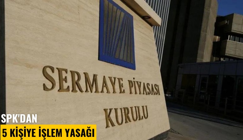 SPK'den 5 kişiye işlem yasağı
