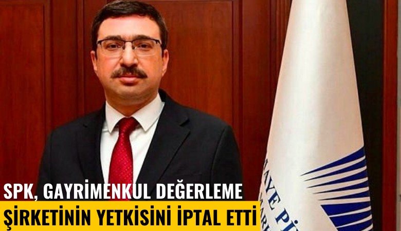 SPK, gayrimenkul değerleme şirketinin yetkisini iptal etti