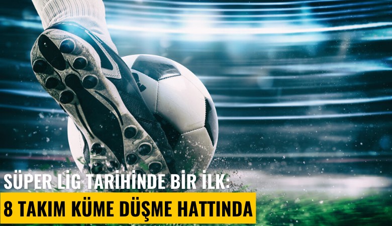 Süper Lig tarihinde bir ilk: 8 takım küme düşme hattında