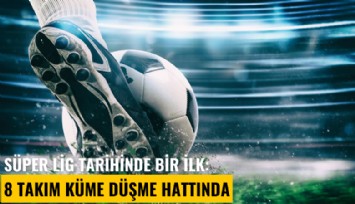 Süper Lig tarihinde bir ilk: 8 takım küme düşme hattında