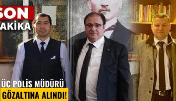 Üç polis müdürü gözaltına alındı!