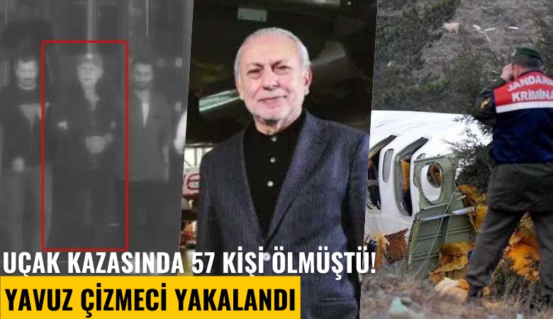 Uçak kazasında 57 kişi ölmüştü! Yavuz Çizmeci yakalandı