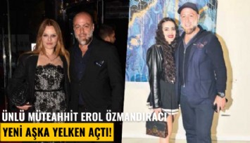 Ünlü müteahhit Erol Özmandıracı yeni aşka yelken açtı!