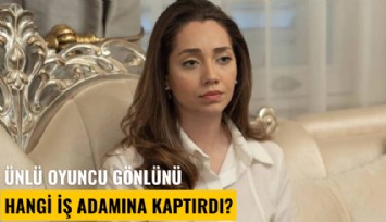 Ünlü oyuncu gönlünü hangi iş adamına kaptırdı?