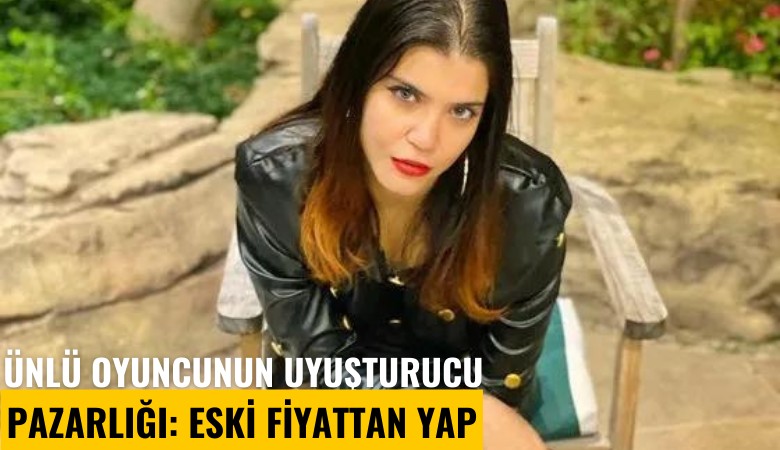 Ünlü oyuncunun uyuşturucu pazarlığı: Eski fiyattan yap