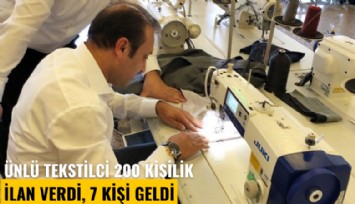 Ünlü tekstilci 200 kişilik ilan verdi, 7 kişi geldi