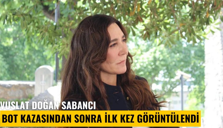 Vuslat Doğan Sabancı bot kazasından sonra ilk kez görüntülendi