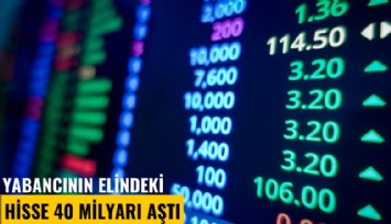 Yabancının elindeki hisse 40 milyarı aştı