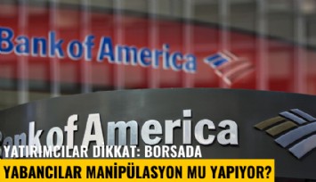 Yatırımcılar dikkat: Borsada yabancılar manipülasyon mu yapıyor?