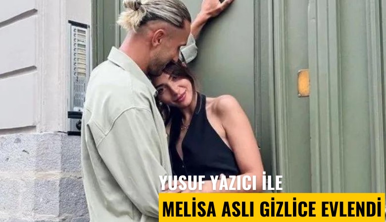 Yusuf Yazıcı ile Melisa Aslı gizlice evlendi