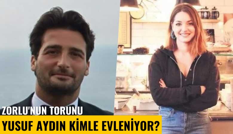 Zorlu'nun torunu Yusuf Aydın kimle evleniyor?