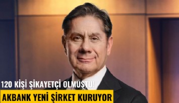 120 kişi şikayetçi olmuştu! Akbank yeni şirket kuruyor