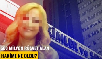 500 milyon rüşvet alan hakime ne oldu?