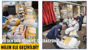 AB'den dev 'Türkiye' operasyonu: Neler ele geçirildi?