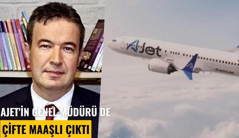 AJET'in genel müdürü de çifte maaşlı çıktı