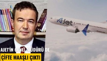 AJET'in genel müdürü de çifte maaşlı çıktı