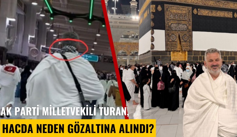 Ak Parti milletvekili Turan, hacda neden gözaltına alındı?