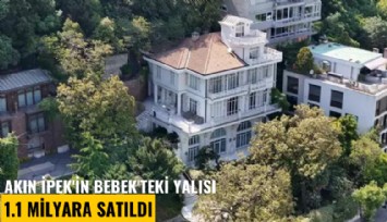 Akın İpek'in Bebek'teki yalısını 1.1 milyara kim aldı?
