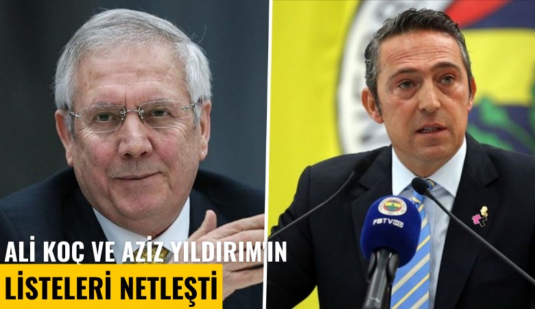 Ali Koç ve Aziz Yıldırım'ın listeleri netleşti