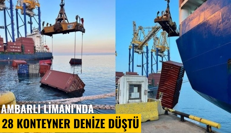 Ambarlı Limanı'nda 28 konteyner denize düştü