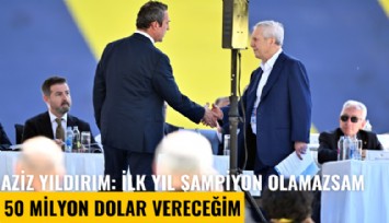 Aziz Yıldırım: İlk yıl şampiyon olamazsam 50 milyon dolar vereceğim