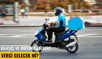 Bahşiş ve motokuryelere vergi gelecek mi?