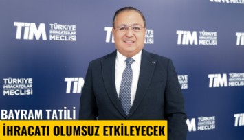 Bayram tatili ihracatı olumsuz etkileyecek