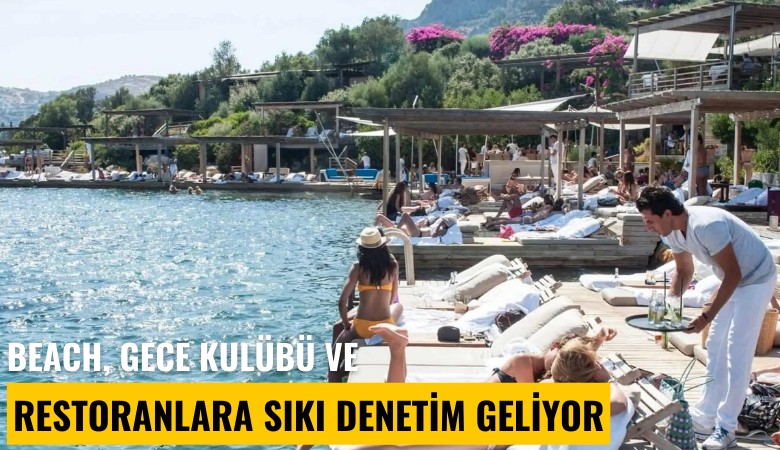 Beach, gece kulübü ve restoranlara sıkı denetim geliyor