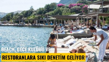 Beach, gece kulübü ve restoranlara sıkı denetim geliyor