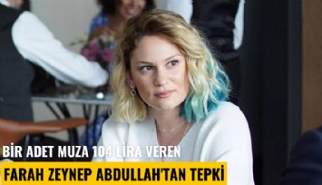 Bir adet muza 104 lira veren Farah Zeynep Abdullah'tan tepki