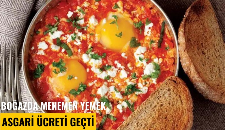 Boğazda menemen yemek asgari ücreti geçti