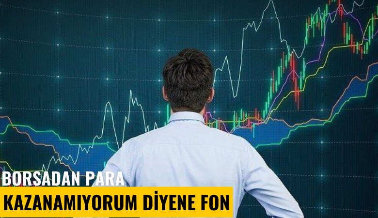 Borsadan para kazanamıyorum diyene fon