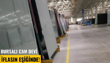 Bursalı cam devi iflasın eşiğinde!