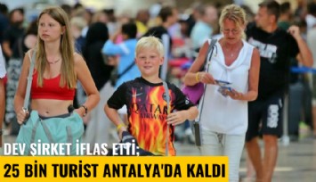 Dev şirket iflas etti; 25 bin turist Antalya'da kaldı