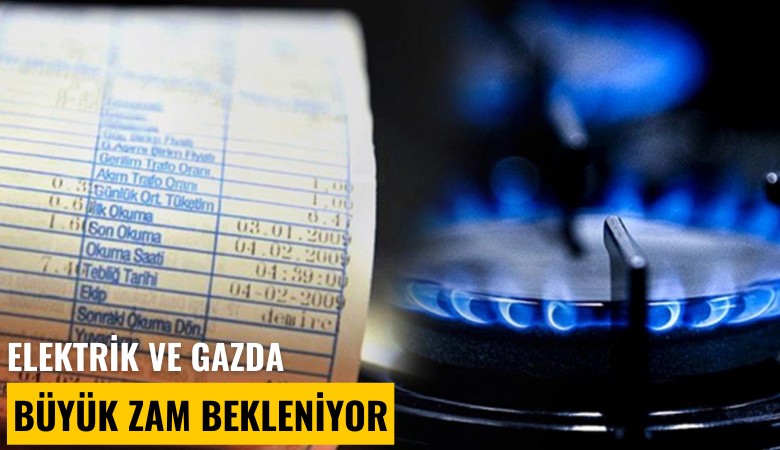 Elektrik ve gazda büyük zam bekleniyor