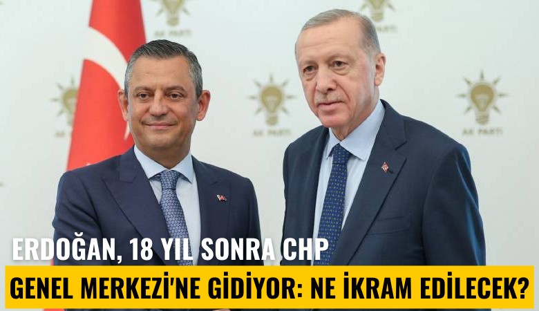 Erdoğan, 18 yıl sonra CHP Genel Merkezi'ne gidiyor: Ne ikram edilecek?